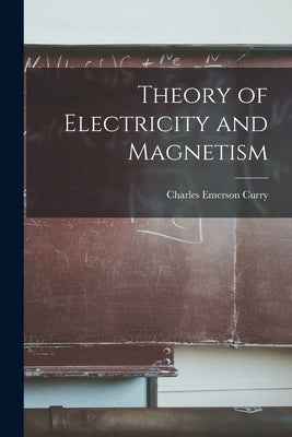 Theory of Electricity and Magnetism by Curry, Charles Emerson