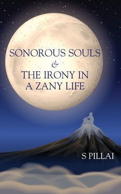 Sonorous Souls & The Irony in a Zany Life by Pillai, S.