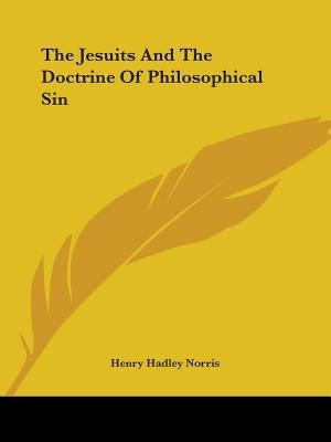 The Jesuits And The Doctrine Of Philosophical Sin by Norris, Henry Hadley