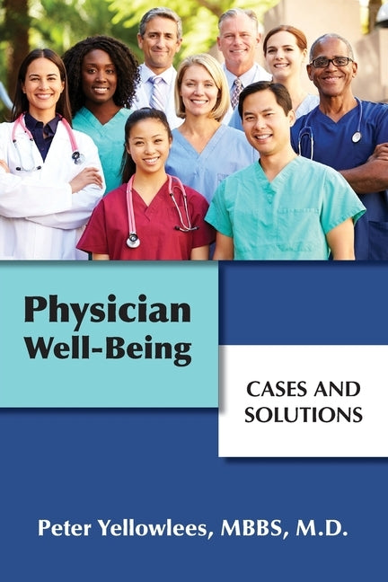 Physician Well-Being: Cases and Solutions by Yellowlees, Peter