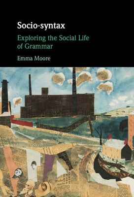 Socio-Syntax: Exploring the Social Life of Grammar by Moore, Emma