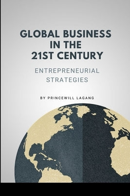 Global Business in the 21st Century: Entrepreneurial Strategies by Lagang, Princewill