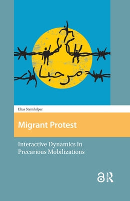 Migrant Protest: Interactive Dynamics in Precarious Mobilizations by Steinhilper, Elias