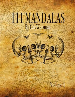 111 Mandalas: 111 Mandala Designs for Inspiration and the Purpose of Being Reproduced as Tattoos. by Waisman, Guy
