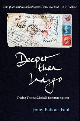 Deeper Than Indigo: Tracing Thomas Machell, Forgotten Explorer by Balfour Paul, Jenny