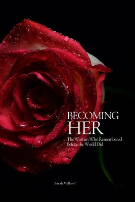 Becoming Her: The Woman Who Remembered Before the World Did by Melland, Sarah