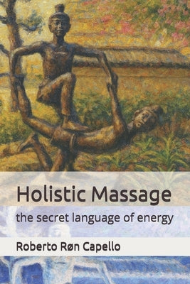 Holistic Massage: the secret language of energy by Capello, Roberto Røn