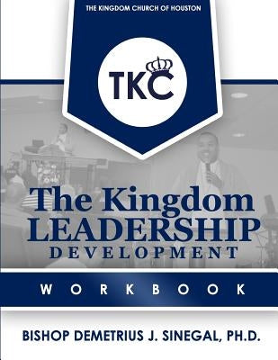 The Kingdom Leadership Development Workbook by Sinegal, Bishop Demetrius J.
