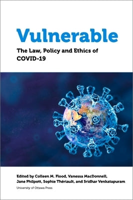 Vulnerable: The Law, Policy and Ethics of Covid-19 by Flood, Colleen M.
