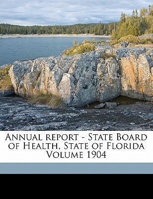 Annual report - State Board of Health, State of Florida Volume 1904 by Florida State Board of Health
