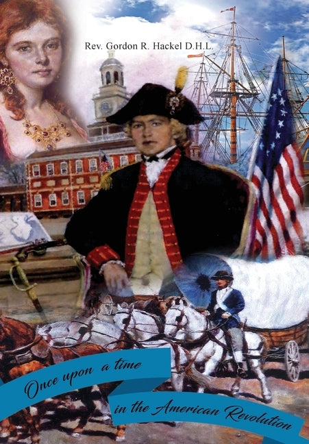 Once Upon a Time in the American Revolution by Hackel D. H. L., Gordon R.