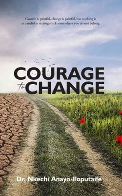 Courage to Change by Iloputaife, Nkechi Anayo