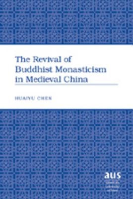 The Revival of Buddhist Monasticism in Medieval China by Huaiyu Chen