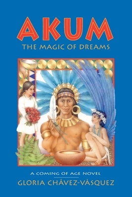 Akum: The Magic of Dreams by Chavez-Vasquez, Gloria