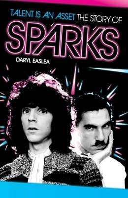 Talent is an Asset: The Story of Sparks by Easlea, Daryl