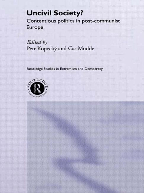 Uncivil Society?: Contentious Politics in Post-Communist Europe by Kopecky, Petr