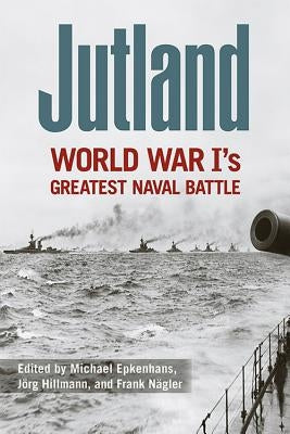 Jutland: World War I's Greatest Naval Battle by Epkenhans, Michael