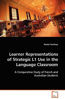 Learner Representations of Strategic L1 Use in the Language Classroom by Varshney, Rachel