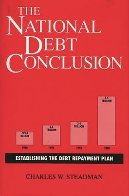 The National Debt Conclusion: Establishing the Debt Repayment Plan by Steadman, Charles W.