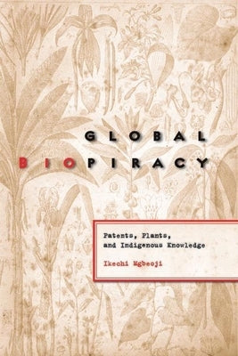 Global Biopiracy: Patents, Plants, and Indigenous Knowledge by Mgbeoji, Ikechi