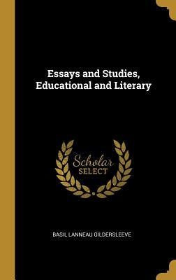 Essays and Studies, Educational and Literary by Gildersleeve, Basil Lanneau