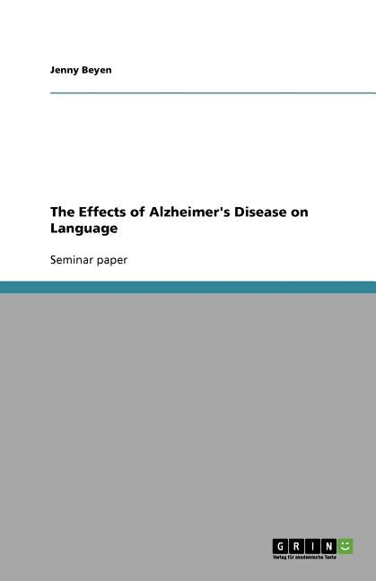 The Effects of Alzheimer's Disease on Language by Beyen, Jenny