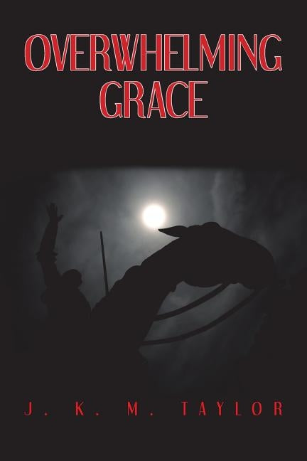 Overwhelming Grace by Taylor, J. K. M.