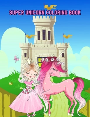Super Unicorn Coloring Book: Relaxing Coloring Book for Toddlers, Preschoolers Ages 3-4, 4-6, 6-8 by Williams, Beez