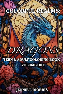 Colorful Realms: Dragons Volume One: Coloring Book for Adults and Teens, Mindfullness and Meditation, Relaxing Activity by Morris, Jennie L.