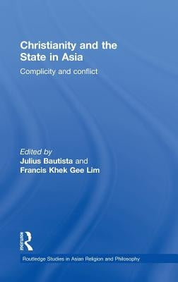 Christianity and the State in Asia: Complicity and Conflict by Bautista, Julius