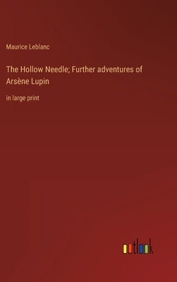 The Hollow Needle; Further adventures of Arsène Lupin: in large print by LeBlanc, Maurice