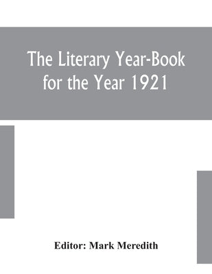 The Literary Year-Book For The Year 1921 by Mark Meredith
