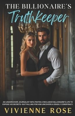 The Billionaire's Truthkeeper: A Slow-Burn Enemies-to-Lovers Billionaire Romance by Rose, Vivienne
