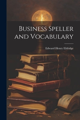 Business Speller and Vocabulary by Eldridge, Edward Henry