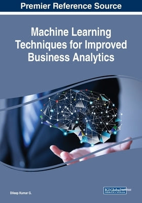Machine Learning Techniques for Improved Business Analytics by G, Dileep Kumar