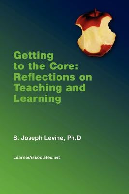 Getting to the Core: Reflections on Teaching and Learning by Levine, S. Joseph