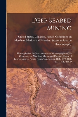 Deep Seabed Mining: Hearing Before the Subcommittee on Oceanography of the Committee on Merchant Marine and Fisheries, House of Representa by United States Congress House Commi