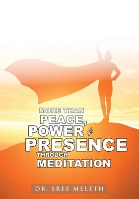 More than Peace, Power & Presence through Meditation by Meleth