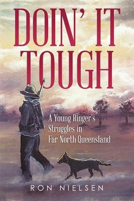 Doin' It Tough: A Young Ringer's Struggles in Far North Queensland by Nielsen, Ron
