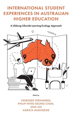 International Student Experiences in Australian Higher Education: A Lifelong-Lifewide Learning Ecology Approach by Fernandes, Venesser