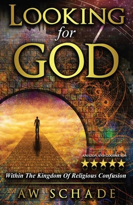 Looking for God: Within the Kingdom of Religious Confusion by Schade, Aw