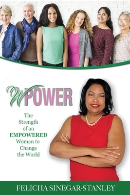 wPower: The Strength of an Empowered Woman to Change The World by Sinegar-Stanley, Felicha Kaye