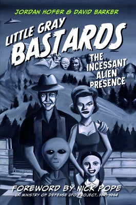 Little Gray Bastards: The Incessant Alien Presence by Hofer, Jordan