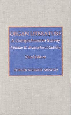Organ Literature: Biographical Catalog by Arnold, Corliss Richard