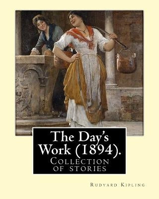 The Day's Work (1894). By: Rudyard Kipling: The Day's Work is a collection of stories by Rudyard Kipling. by Kipling, Rudyard