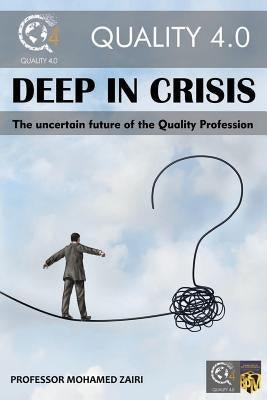 Deep In Crisis: The Uncertain Future of the Quality Profession by Zairi, Professor Mohamed