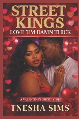 Street King's Love 'Em Damn Thick: A Valentine's Short Story by Sims, Tnesha
