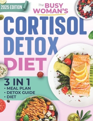 The Busy Woman's Cortisol Detox Diet: Reset Your Hormones, Regain Your Energy, and Burn Belly Fat in Just 28 Days - A Simple, Science-Backed Plan to F by Quinn, Averly