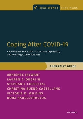 Coping After Covid-19: Cognitive Behavioral Skills for Anxiety, Depression, and Adjusting to Chronic Illness: Therapist Guide by Jaywant, Abhishek