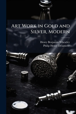 Art Work in Gold and Silver, Modern by Wheatley, Henry Benjamin